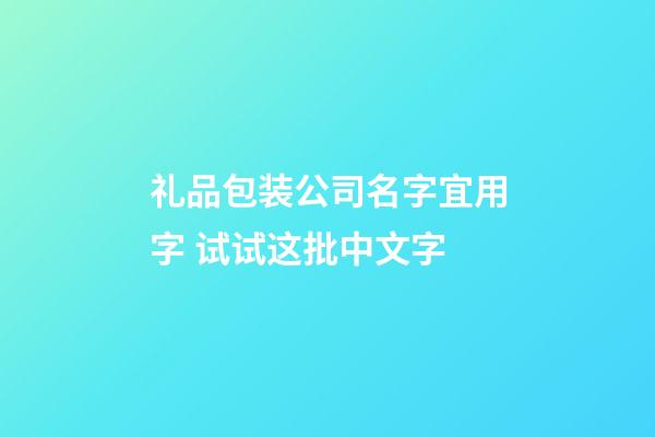礼品包装公司名字宜用字 试试这批中文字-第1张-公司起名-玄机派